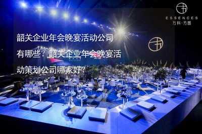 韶關企業(yè)年會晚宴活動策劃公司推薦及企業(yè)管理咨詢指南